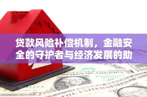昌乐贷款风险补偿机制,金融安全的守护者与经济发展的助推器 昌乐贷款风险补偿机制,金融安全的守护者与经济发展的助推器