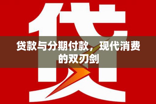 天元贷款与分期付款，现代消费的双刃剑