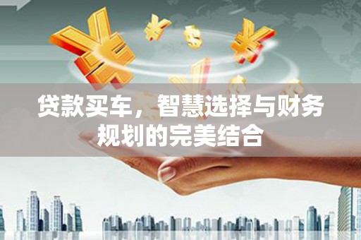 徐水贷款买车，智慧选择与财务规划的完美结合
