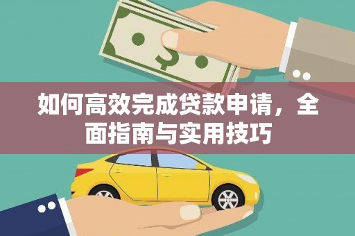 芙蓉如何高效完成贷款申请，全面指南与实用技巧