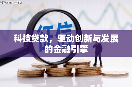 红寺堡科技贷款，驱动创新与发展的金融引擎