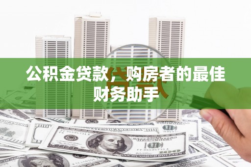 苑里公积金贷款，购房者的最佳财务助手
