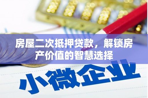 林西房屋二次抵押贷款，解锁房产价值的智慧选择