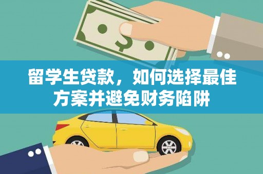和顺留学生贷款，如何选择最佳方案并避免财务陷阱
