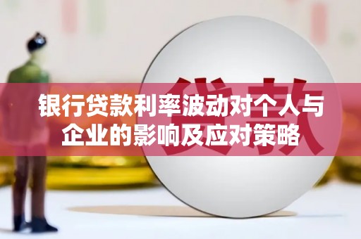 旗津银行贷款利率波动对个人与企业的影响及应对策略