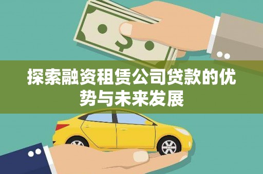 顺城探索融资租赁公司贷款的优势与未来发展