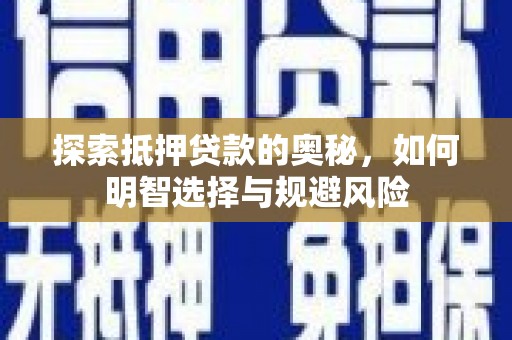 新埤探索抵押贷款的奥秘，如何明智选择与规避风险