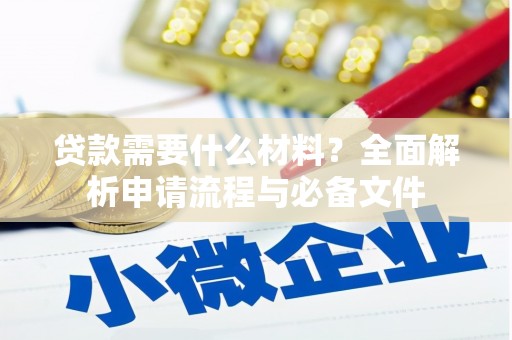 南丹贷款需要什么材料？全面解析申请流程与必备文件