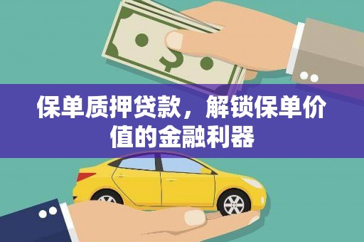 哈尔滨保单质押贷款，解锁保单价值的金融利器
