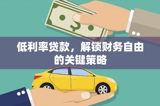 岫岩低利率贷款，解锁财务自由的关键策略