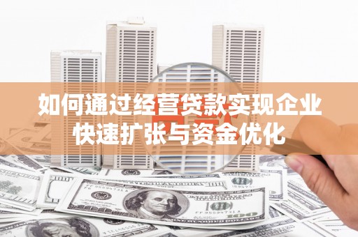 三义如何通过经营贷款实现企业快速扩张与资金优化