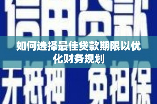 桑日如何选择最佳贷款期限以优化财务规划