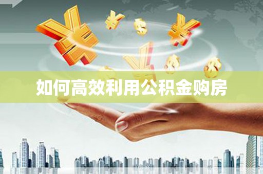 独山如何高效利用公积金购房