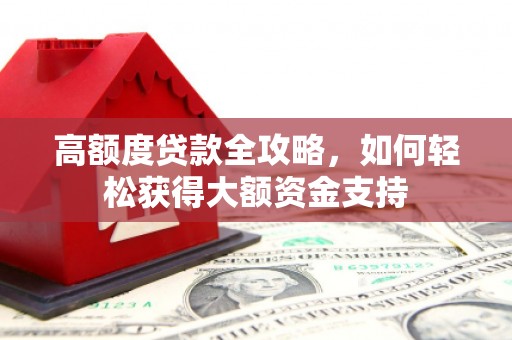 临桂高额度贷款全攻略，如何轻松获得大额资金支持