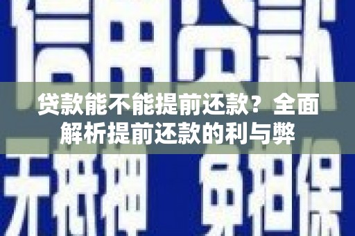 滦南贷款能不能提前还款？全面解析提前还款的利与弊